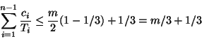 \begin{displaymath}
\sum_{i=1}^{n-1} \frac{c_i}{T_i} \leq \frac{m}{2}(1-1/3) + 1/3 = m/3 + 1/3
\end{displaymath}