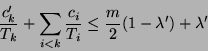 \begin{eqnarray*}
\frac{c_k'}{T_k}+ \sum_{i<k} \frac{c_i}{T_i} \leq \frac{m}{2}(1-\lambda')+\lambda'
\end{eqnarray*}