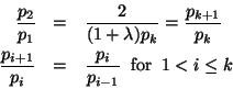 \begin{eqnarray*}
\frac{p_2}{p_1} &=& \frac{2}{(1+\lambda)p_k} = \frac{p_{k+1}}{...
...{i+1}}{p_i} &=& \frac{p_i}{p_{i-1}} \;\;\mbox{for}\;\; 1<i\leq k
\end{eqnarray*}