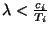 $\lambda<\frac{c_i}{T_i}$