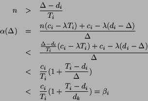\begin{eqnarray*}
n &>& \frac{\Delta-d_i}{T_i}\\
\alpha(\Delta) &=& \frac{n(c_i...
...elta})
\\
&<& \frac{c_i}{T_i}(1+\frac{T_i-d_i}{d_k}) = \beta_i
\end{eqnarray*}