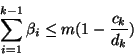 \begin{eqnarray*}
\sum_{i=1}^{k-1} \beta_i \leq m(1-\frac{c_k}{d_k})
\end{eqnarray*}