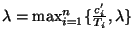 $\lambda = \max_{i=1}^{n}\{\frac{c_i'}{T_i}, \lambda\}$