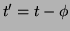 $t'=t-\phi$
