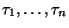 $\tau_1, \ldots, \tau_n$