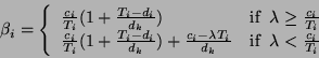 \begin{eqnarray*}
\beta_i = \left\{
\begin{array}{ll}
\frac{c_i}{T_i}(1+\frac{T_...
...}{d_k} &\mbox{if}\;\; \lambda<\frac{c_i}{T_i}
\end{array}\right.
\end{eqnarray*}