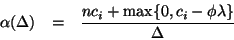\begin{eqnarray*}
\alpha(\Delta) &=& \frac{nc_i+\max\{0,c_i-\phi\lambda\}}{\Delta}
\end{eqnarray*}